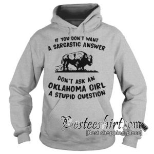If you don't want a sarcastic answer don't ask an Oklahoma girl a stupid question Hoodie RK