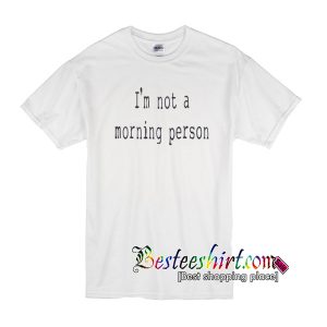 Im Not a Morning Person T Shirt RK