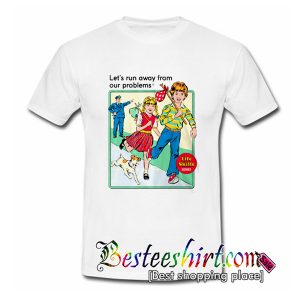 Let's Run Away From Our Problems T Shirt (BSM)