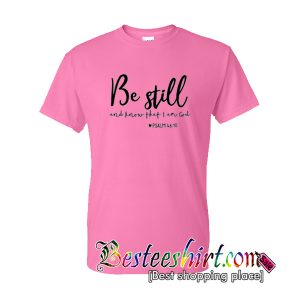 Be Still and Know That I Am God T Shirt (BSM)