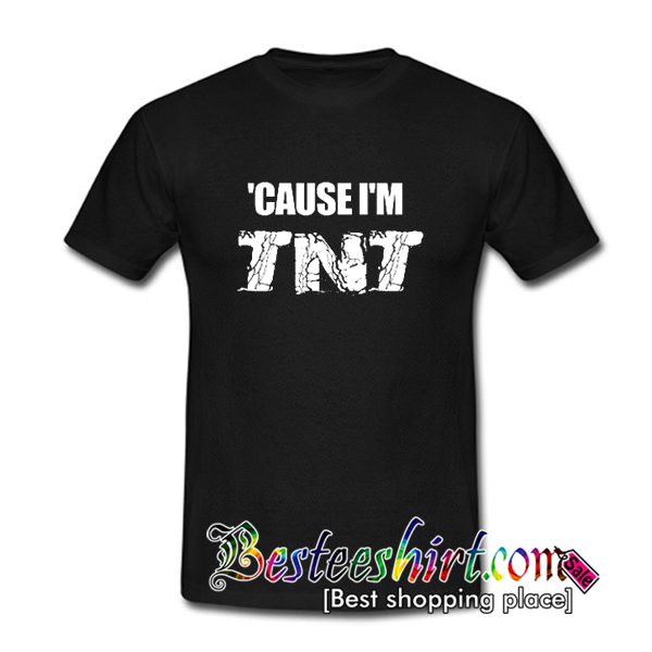 Cause I'm TNT T Shirt (BSM)