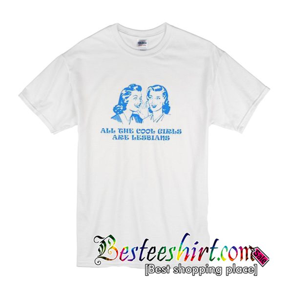All The Cool Girls Are Lesbians T Shirt (BSM)