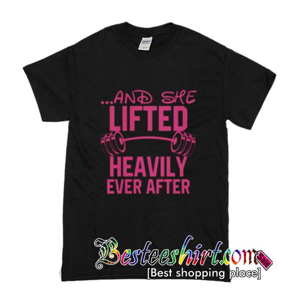 And She Lifted Heavily Ever After T Shirt (BSM)