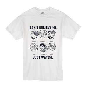 Dont Believe Me Just Watch T Shirt (BSM)