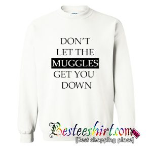 Don’t let the muggles get you down Sweatshirt (BSM)