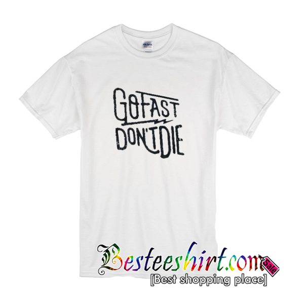 Go Fast Don’t Die T Shirt (BSM)