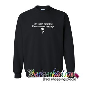 I’m Out My Mind Please Leave A Message Sweatshirt (BSM)
