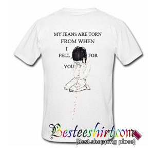 My Jeans Are Torn From When I Fell For You T Shirt (BSM)