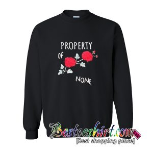 Property Of None Rose Flower Sweatshirt (BSM)