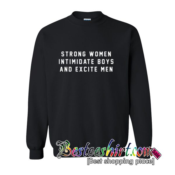 Strong Women Intimidate Boys And Excite Men Sweatshirt (BSM)
