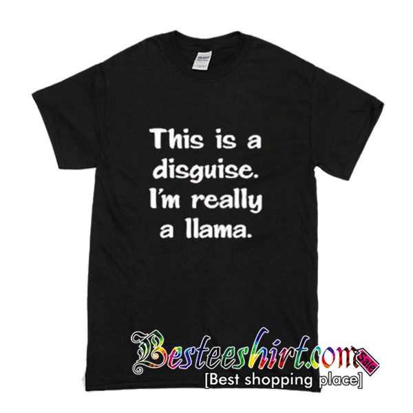 This Is a Disguise I’m Really A Llama T Shirt (BSM)