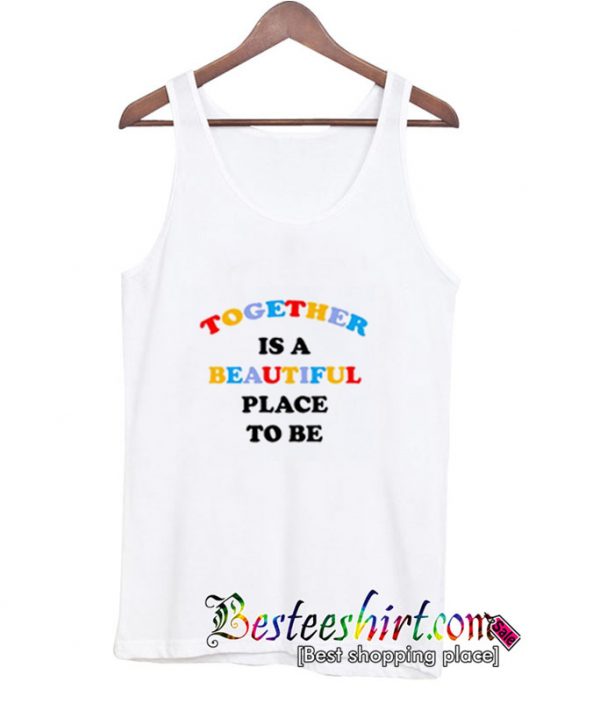 Together Is A Beautiful Place To Be Tanktop (BSM)