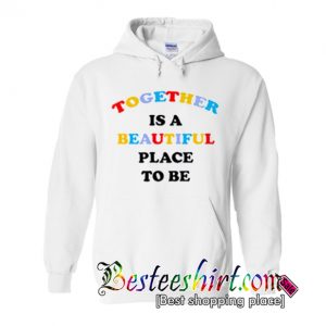 Together Is A Beautiful Place To Hoodie (BSM)