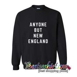 Anyone But New England Patriots Crewneck Sweatshirt (BSM)