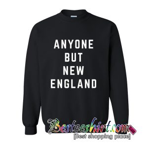 Anyone But New England Patriots Sweatshirt (BSM)