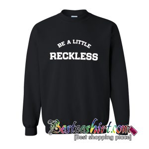 Be a Little Reckless Sweatshirt (BSM)