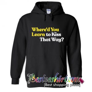 Where'd You Learn To Kiss That Way Hoodie (BSM)