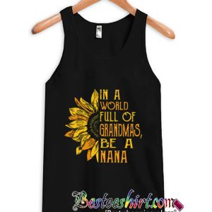 In A World Full Of Grandmas Be A Nana Sunflower Tanktop (BSM)