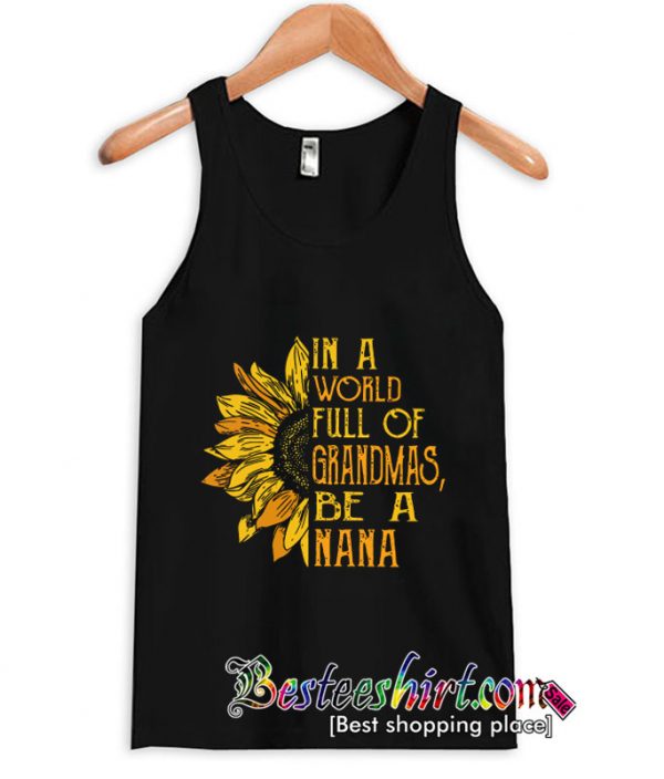 In A World Full Of Grandmas Be A Nana Sunflower Tanktop (BSM)
