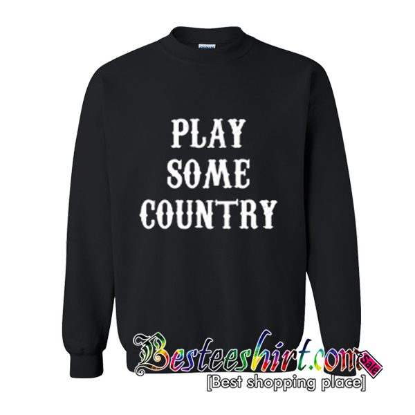 Play Some Country Music Sweatshirt (BSM)