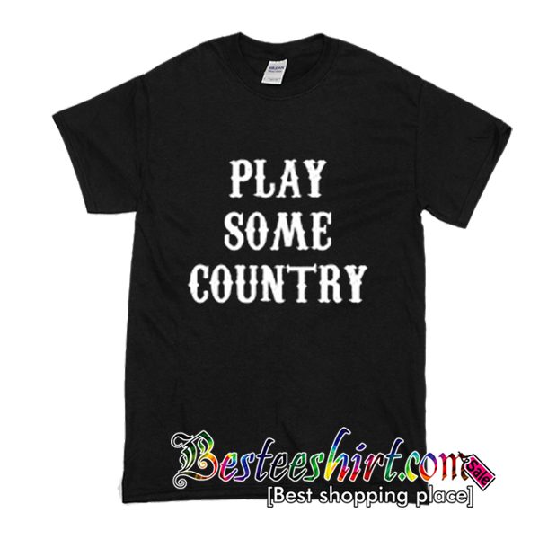 Play Some Country Music T Shirt (BSM)