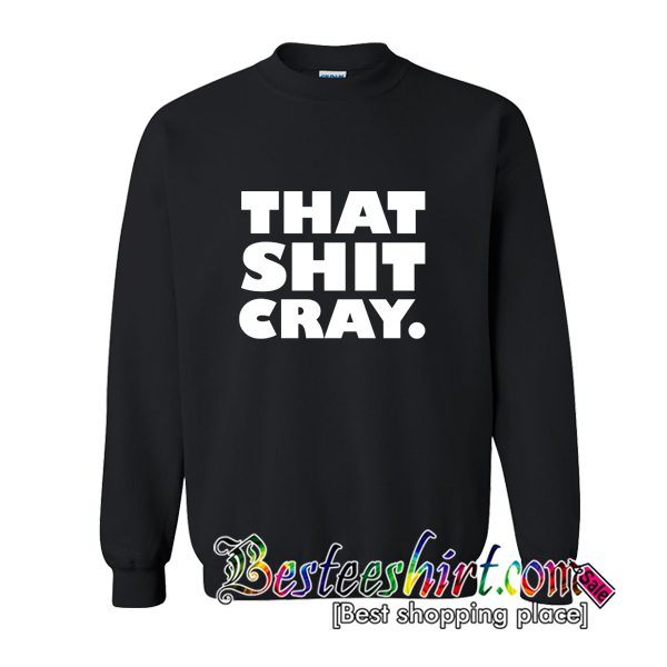 That Shit Cray Sweatshirt (BSM)
