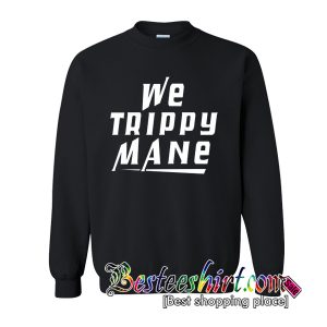 We Trippy Mane Sweatshirt (BSM)