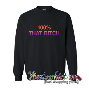 100% That Bitch Sweatshirt (BSM)