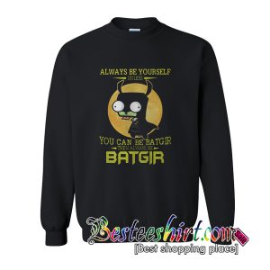 Always Be Yourself You Can Be Batgir The Always Be Batgir Sweatshirt (BSM)