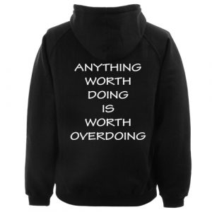 Anything Worth Doing Is Worth Overdoing Hoodie Back (BSM)
