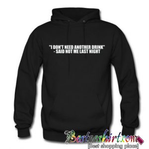 I don’t need another drink Hoodie (BSM)