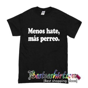 Menos Hate Mas Perreo T Shirt (BSM)