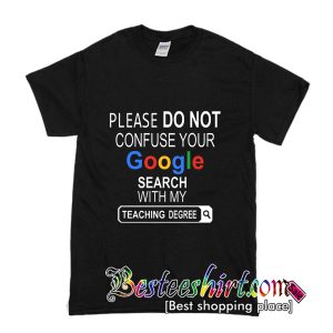 Please do not confuse your google search my teaching degree T Shirt (BSM)
