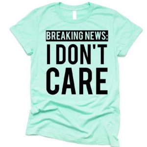 Breaking News I Don't Care T Shirt (BSM)