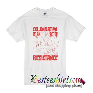 Celebration is an Act of Resistance T Shirt (BSM)