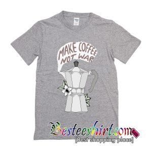 Make Coffee Not War T Shirt (BSM)