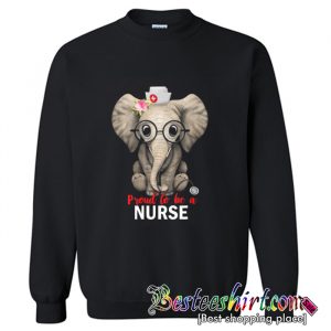 Proud To Be A Nurse Funny Elephant Cute Nurse Sweatshirt (BSM)