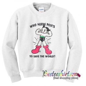 We Needs Pants To Save The World Sweatshirt (BSM)