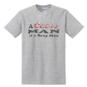 A Coors Man Is A Sexy Man T-Shirt (BSM)