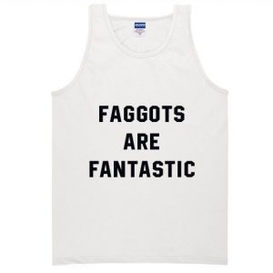 Faggots Are Fantastic Tank Top (BSM)