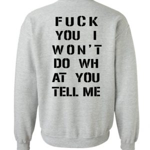 Fuck You I Won’t Do WH at You Tell Me Sweatshirt Back (BSM)