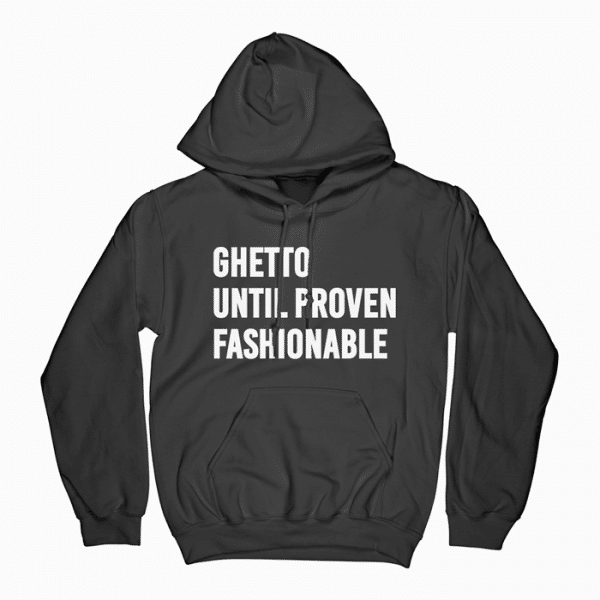 Ghetto Until Proven Fashionable Hoodie (BSM)