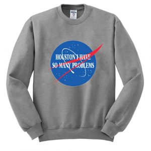 Houston I Have So Many Problems Sweatshirt (BSM)