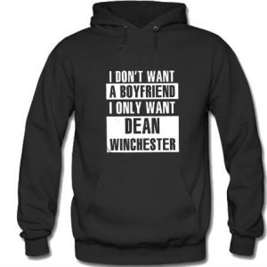 I Don’t Want A Boyfriend I Only Want Dean Winchester Hoodie (BSM)