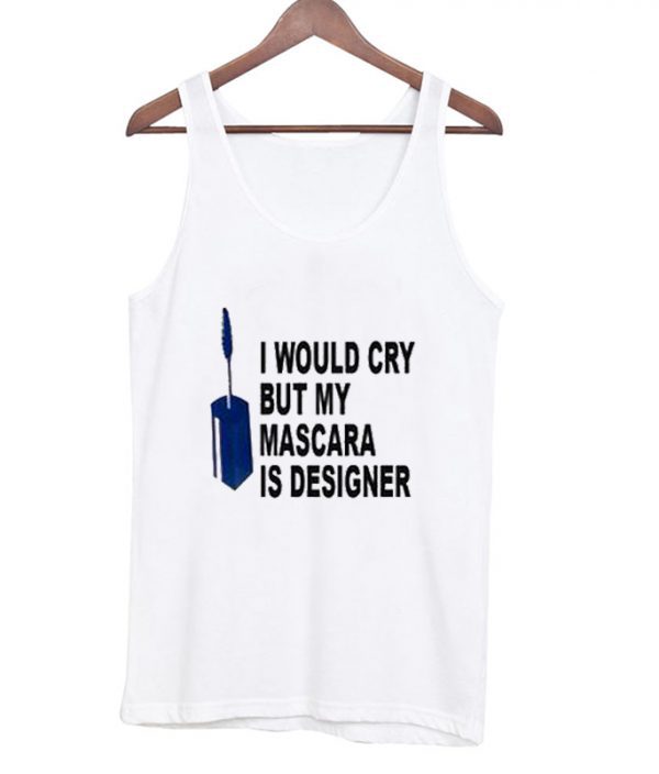 I Would Cry But Mascara is Designer Adult Tanktop (BSM)