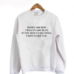 If You Don’t Like Dogs I Don’t Like You sweatshirt (BSM)