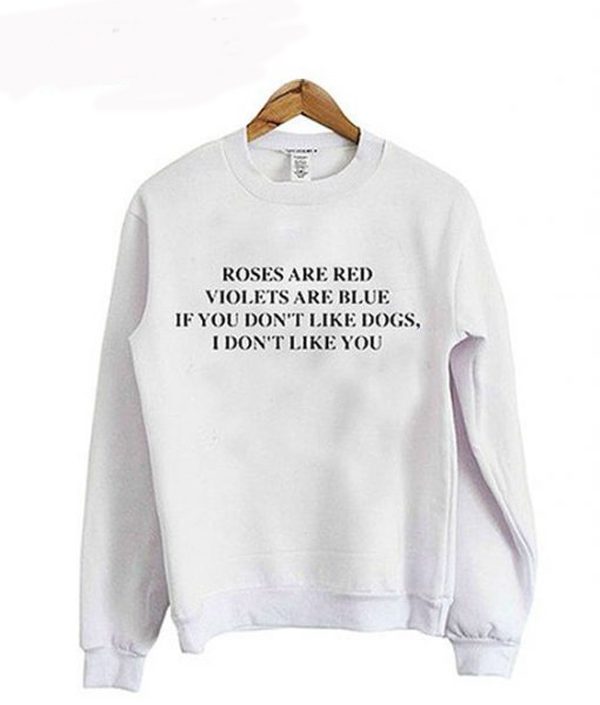 If You Don’t Like Dogs I Don’t Like You sweatshirt (BSM)