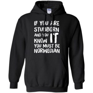 If You Stubborn And You Know It You Must Be Norwegian Hoodie (BSM)