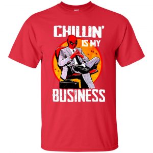 Deadpool Chillin Is My Business T Shirt (BSM)