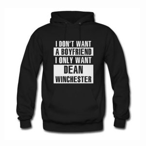 I Don’t Want A Boyfriend I Only Want Dean Winchester Hoodie (BSM)
